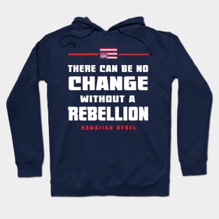 There Can Be No Change Without A Rebellion Hawaii Hawaiian Rebel Hoodie